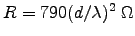 $R = 790 (d/\lambda)^2 \; \Omega$