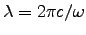 $\lambda = 2\pi c/\omega$