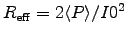 $R_{\rm eff} = 2 \langle P \rangle / I0^2$