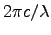 $2\pi c/\lambda$