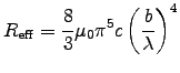 ${\displaystyle R_{\rm eff} = {8\over3}\muz\pi^5 c
\left(b \over \lambda\right)^4 }$