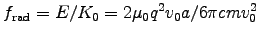 $f_{\rm rad} = E/K_0 = 2 \muz q^2 v_0 a/6\pi c m v_0^2$
