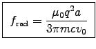 \fbox{ ${\displaystyle
f_{\rm rad} = {\muz q^2 a\over3\pi m c v_0} }$\ }