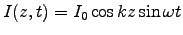$I(z,t) = I_0 \cos kz \sin \omega t$