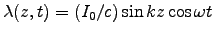 $\lambda(z,t) = (I_0/c) \sin kz \cos \omega t$