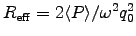 $R_{\rm eff} = 2 \langle P \rangle / \omega^2 q_0^2$