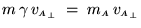 $ m \, \gamma \, v_{{\scriptscriptstyle A}_\perp} \; = \;
m_{\scriptscriptstyle A} \, v_{{\scriptscriptstyle A}_\perp} $