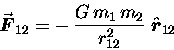 \begin{displaymath}\vec{\mbox{\boldmath$ F $\unboldmath }}_{12} =
- \, {G \, m . . .
. . . er r_{12}^2} \;
\hat{\mbox{\boldmath$ r $\unboldmath }}_{12}
\end{displaymath}