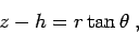 \begin{displaymath}
z - h = r \tan \theta \; ,
\end{displaymath}