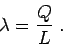 \begin{displaymath}
\lambda = {Q \over L} \; .
\end{displaymath}