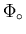 $\Phi_{\circ}$