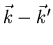 $\vec{k}
- \vec{k}^{\prime}$
