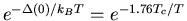 $e^{- \Delta (0)/ k_{B} T} = e^{-1.76 T_{c} /T}$
