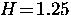 $H \! = \! 1.25$