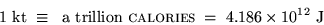 \begin{displaymath}1 \hbox{\rm ~kt} \; \equiv \; \hbox{\rm ~a trillion {\sc calories}}
\; = \; 4.186 \times 10^{12} \hbox{\rm ~J}
\end{displaymath}