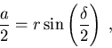 \begin{displaymath}{a \over 2} = r \sin \left( \delta \over 2 \right) \; ,
\end{displaymath}
