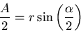 \begin{displaymath}{A \over 2} = r \sin \left( \alpha \over 2 \right)
\end{displaymath}