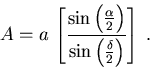 \begin{displaymath}A = a \, \left[ \sin \left( \alpha \over 2 \right)
\over \sin \left( \delta \over 2 \right) \right] \; .
\end{displaymath}
