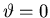 $\vartheta=0$