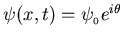 $\psi(x,t) = \psi_{_0} e^{i \theta}$
