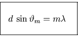 \begin{displaymath}\mbox{
\fbox{ \rule[-1.0\baselineskip]{0pt}{2.5\baselineskip . . . 
 . . . ${\displaystyle
d \, \sin \vartheta_m = m \lambda
}$ ~
} }
\end{displaymath}