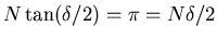 $N \tan(\delta/2) = \pi = N\delta/2$