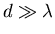 $d \gg \lambda$