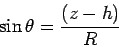 \begin{displaymath}
\sin \theta = {(z-h) \over R}
\end{displaymath}